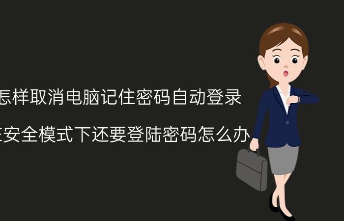 怎样取消电脑记住密码自动登录 在安全模式下还要登陆密码怎么办？